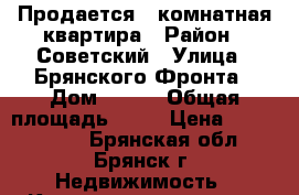 Продается 3 комнатная квартира › Район ­ Советский › Улица ­ Брянского Фронта › Дом ­ 4/1 › Общая площадь ­ 68 › Цена ­ 2 750 000 - Брянская обл., Брянск г. Недвижимость » Квартиры продажа   